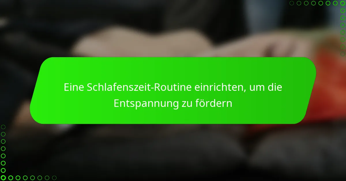 Eine Schlafenszeit-Routine einrichten, um die Entspannung zu fördern