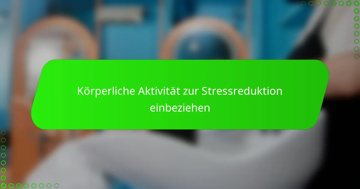Körperliche Aktivität zur Stressreduktion einbeziehen