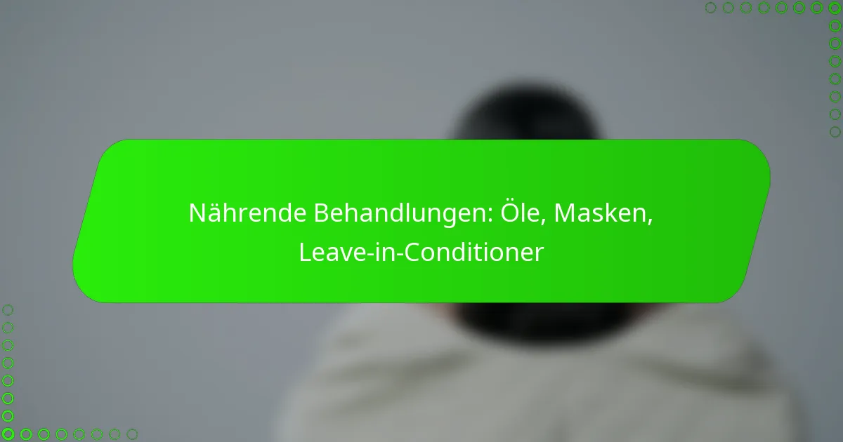 Nährende Behandlungen: Öle, Masken, Leave-in-Conditioner