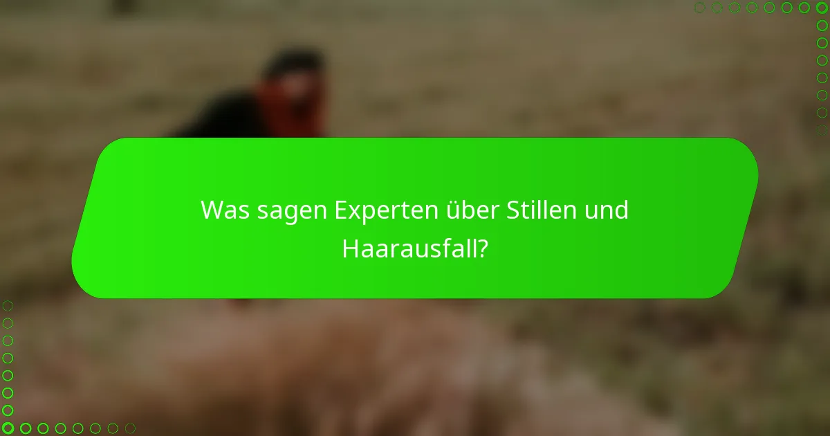 Was sagen Experten über Stillen und Haarausfall?