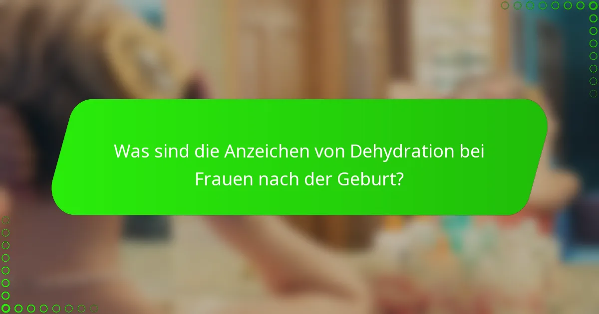 Was sind die Anzeichen von Dehydration bei Frauen nach der Geburt?