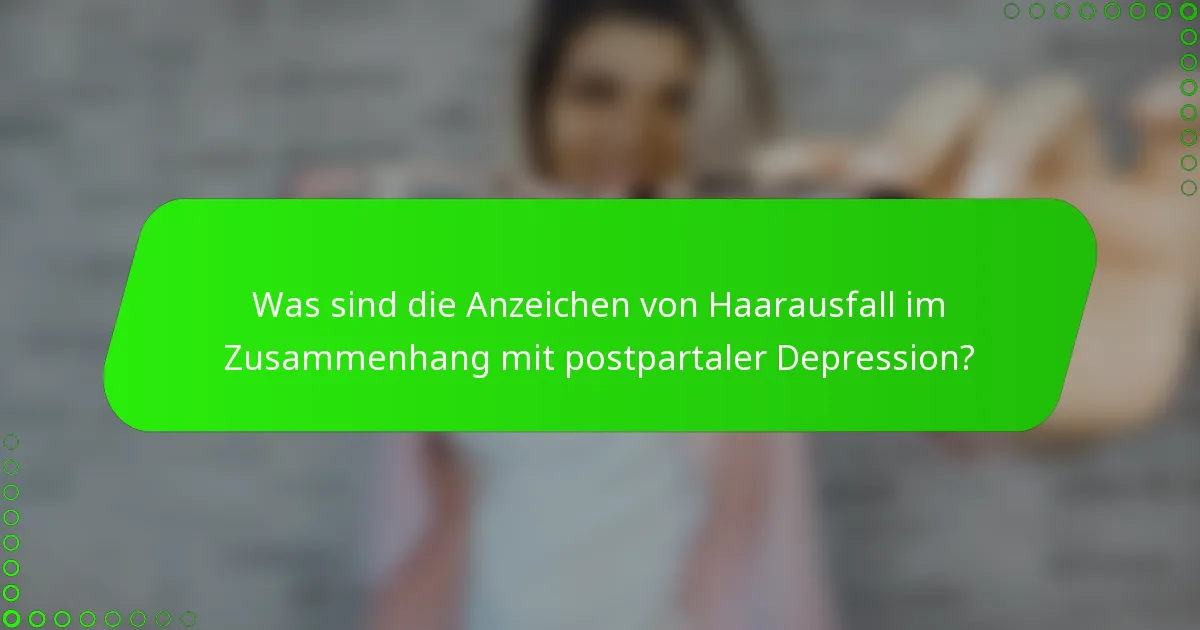 Was sind die Anzeichen von Haarausfall im Zusammenhang mit postpartaler Depression?