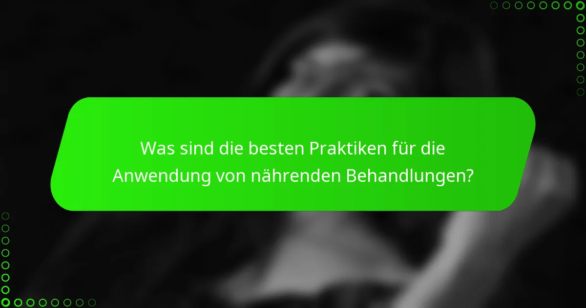 Was sind die besten Praktiken für die Anwendung von nährenden Behandlungen?