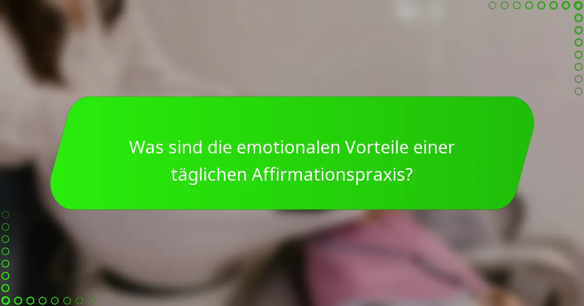 Was sind die emotionalen Vorteile einer täglichen Affirmationspraxis?