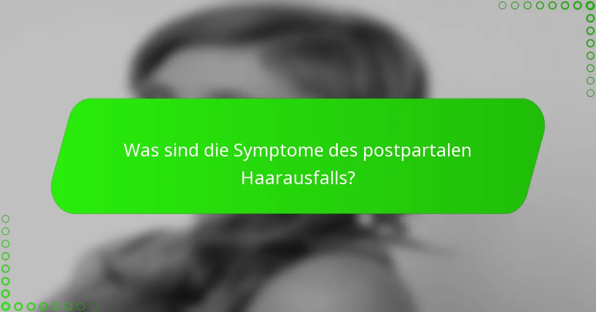 Was sind die Symptome des postpartalen Haarausfalls?