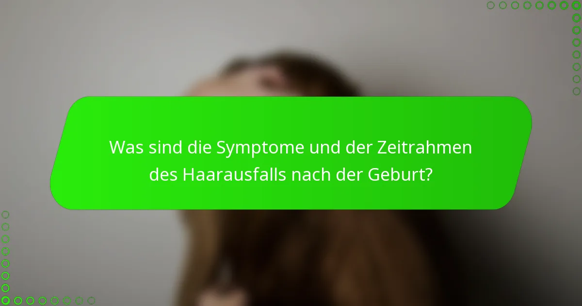 Was sind die Symptome und der Zeitrahmen des Haarausfalls nach der Geburt?