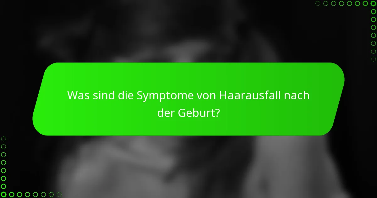 Was sind die Symptome von Haarausfall nach der Geburt?