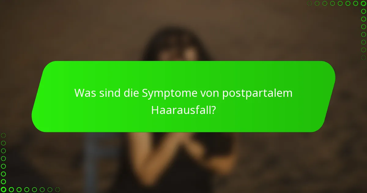 Was sind die Symptome von postpartalem Haarausfall?