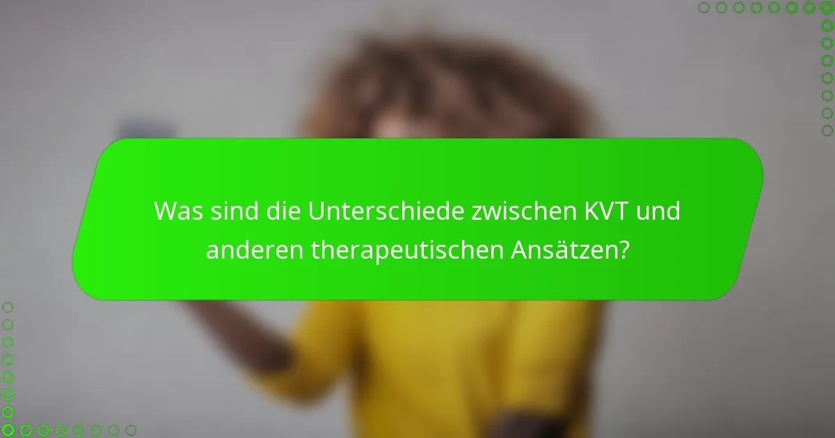 Was sind die Unterschiede zwischen KVT und anderen therapeutischen Ansätzen?