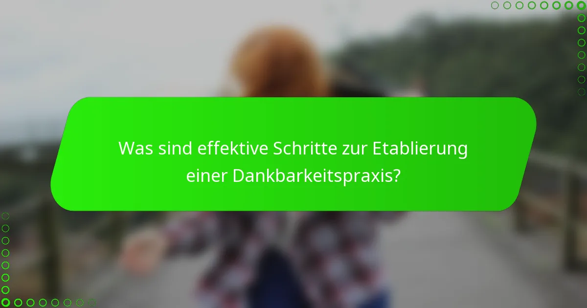 Was sind effektive Schritte zur Etablierung einer Dankbarkeitspraxis?