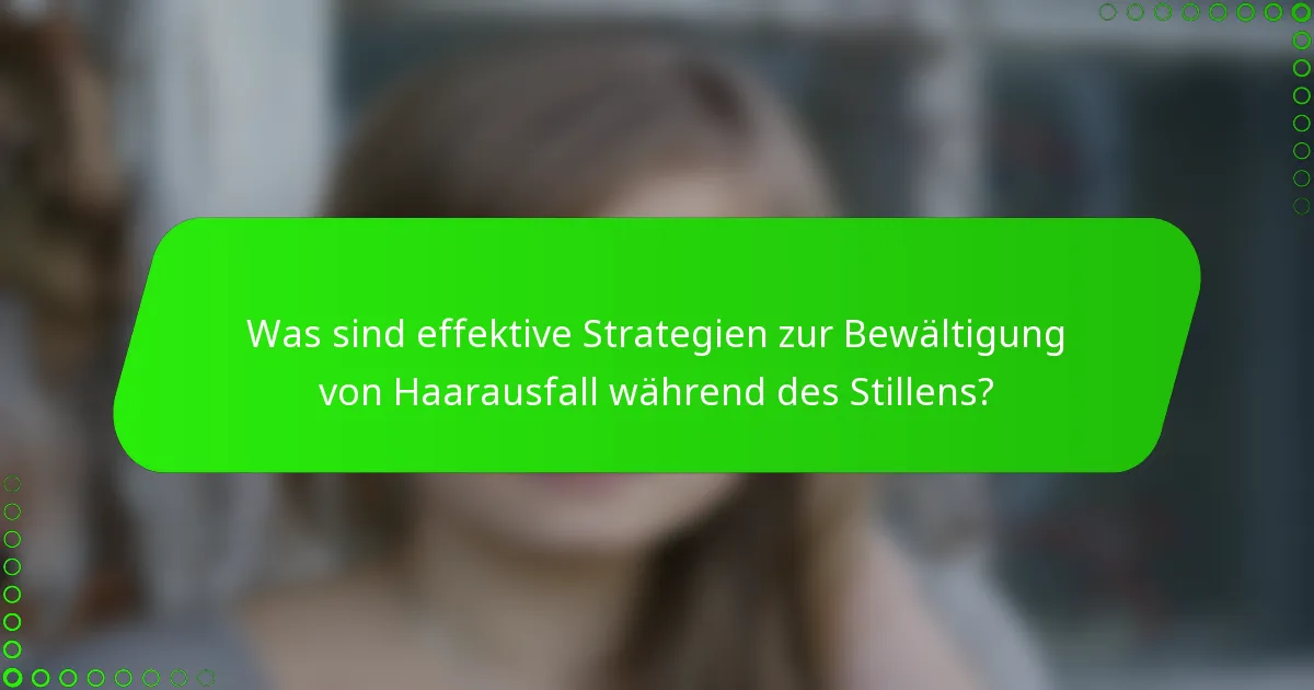 Was sind effektive Strategien zur Bewältigung von Haarausfall während des Stillens?
