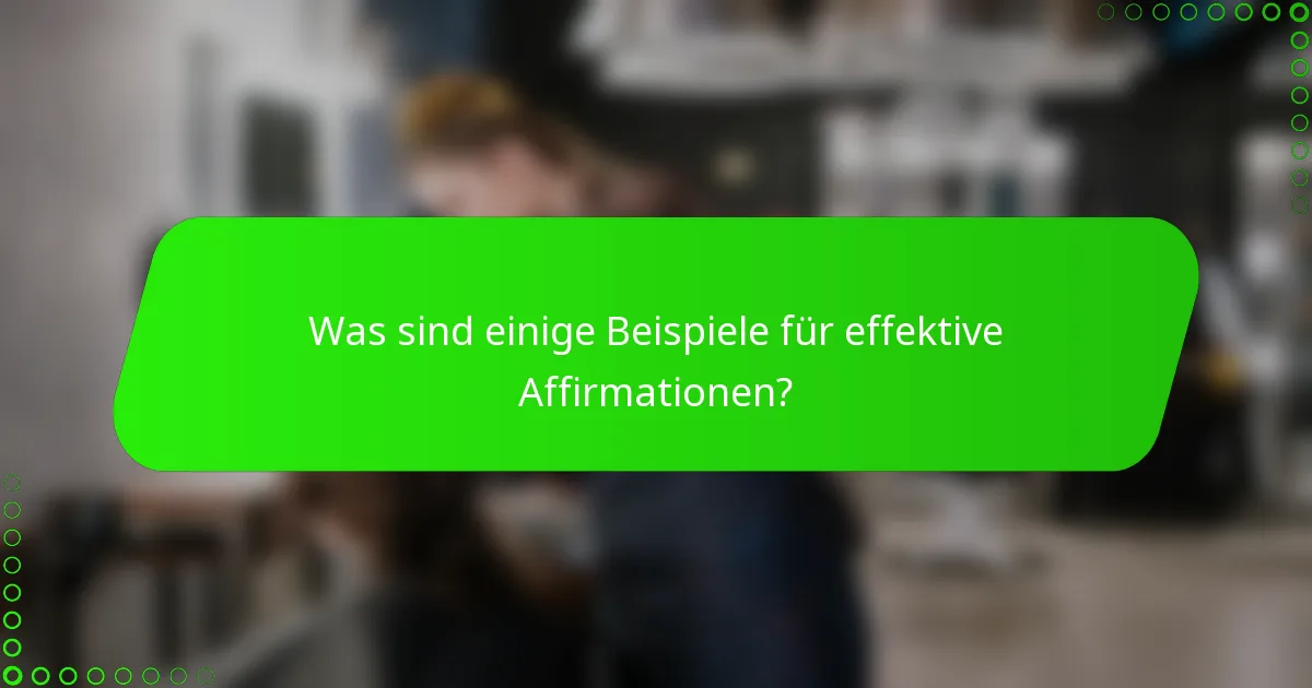 Was sind einige Beispiele für effektive Affirmationen?