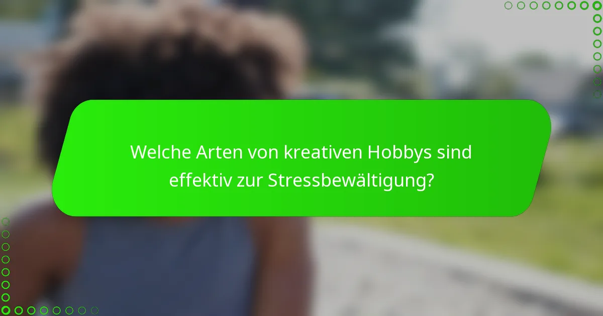 Welche Arten von kreativen Hobbys sind effektiv zur Stressbewältigung?