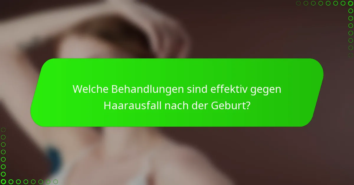 Welche Behandlungen sind effektiv gegen Haarausfall nach der Geburt?