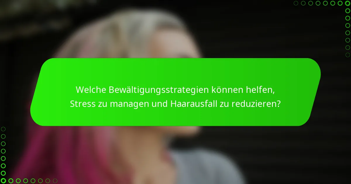 Welche Bewältigungsstrategien können helfen, Stress zu managen und Haarausfall zu reduzieren?