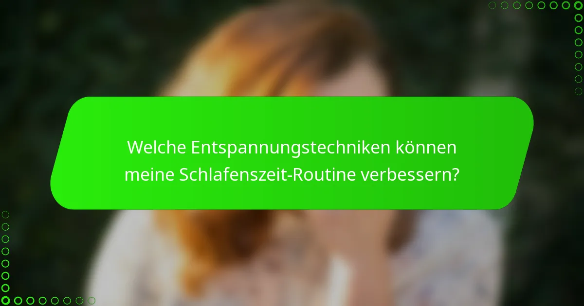 Welche Entspannungstechniken können meine Schlafenszeit-Routine verbessern?