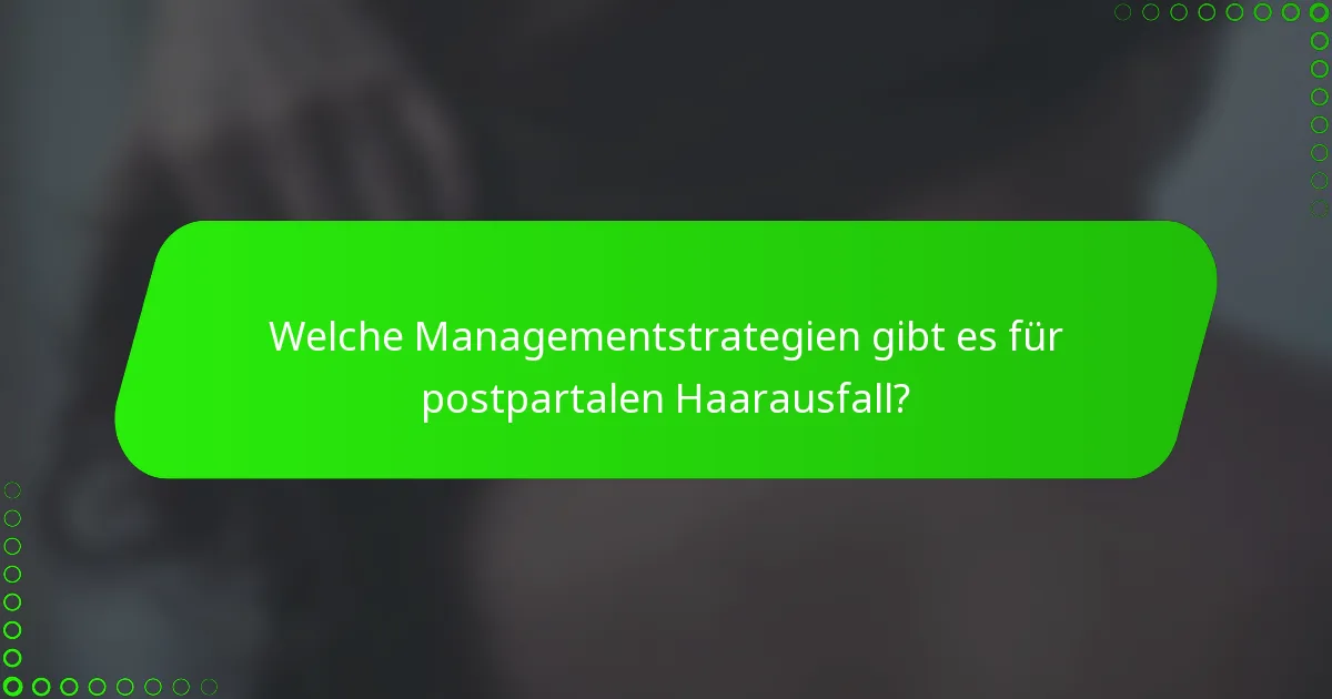 Welche Managementstrategien gibt es für postpartalen Haarausfall?