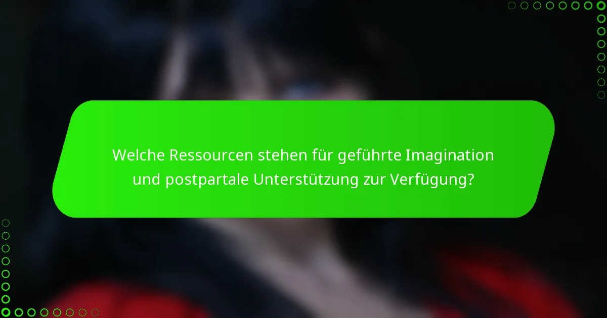Welche Ressourcen stehen für geführte Imagination und postpartale Unterstützung zur Verfügung?