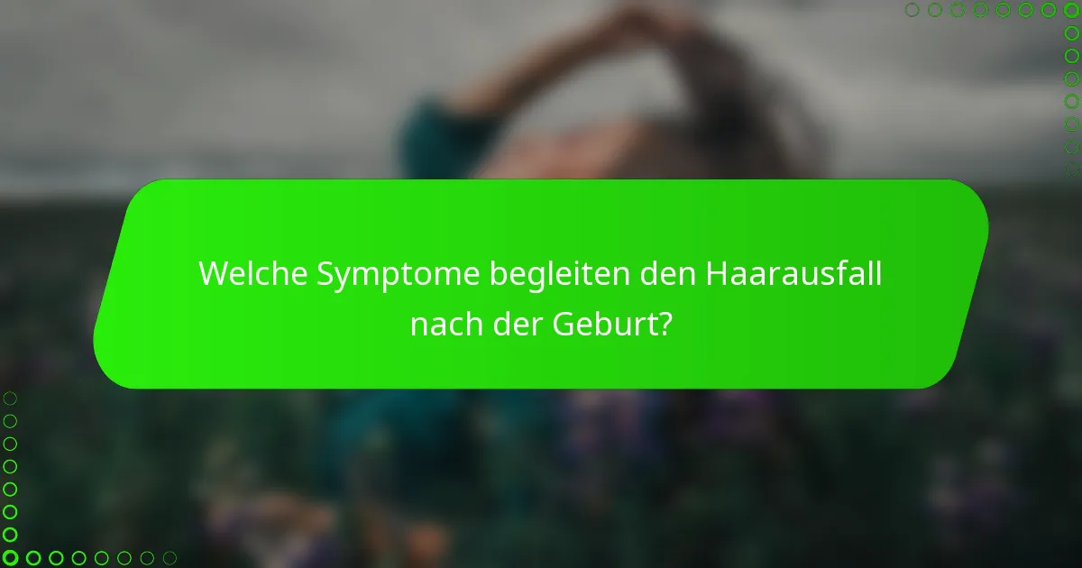 Welche Symptome begleiten den Haarausfall nach der Geburt?