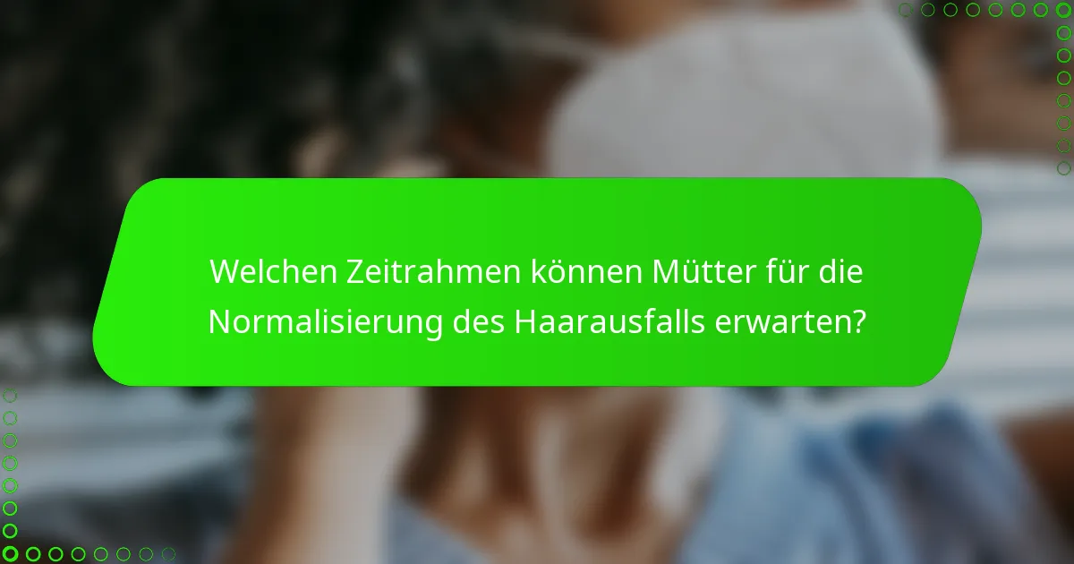 Welchen Zeitrahmen können Mütter für die Normalisierung des Haarausfalls erwarten?