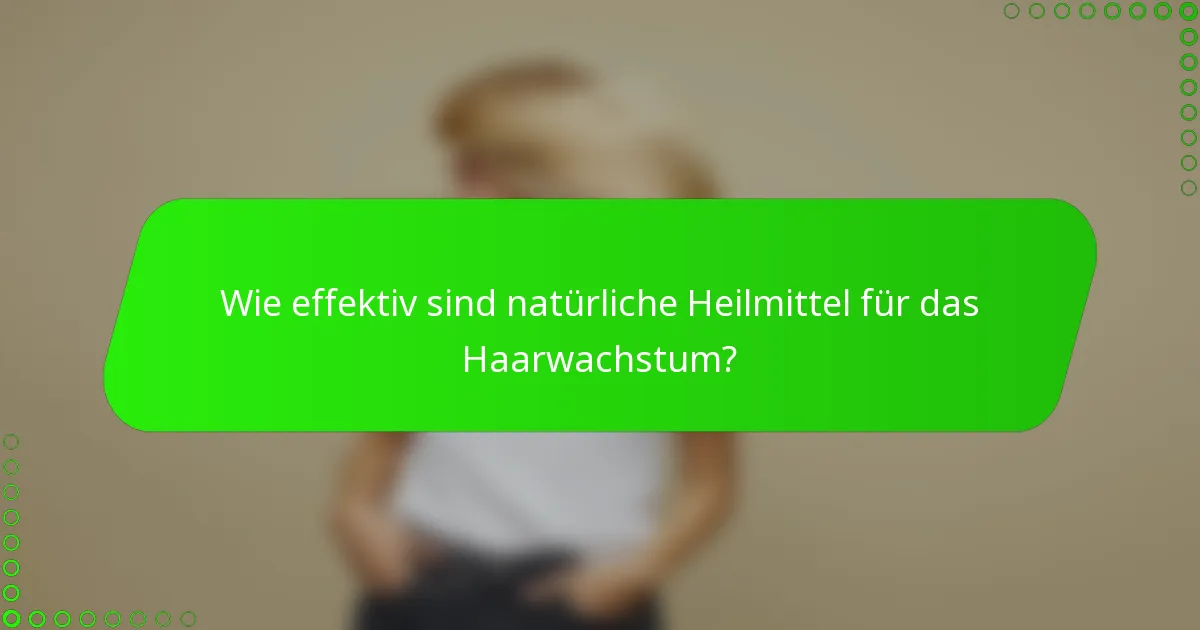 Wie effektiv sind natürliche Heilmittel für das Haarwachstum?