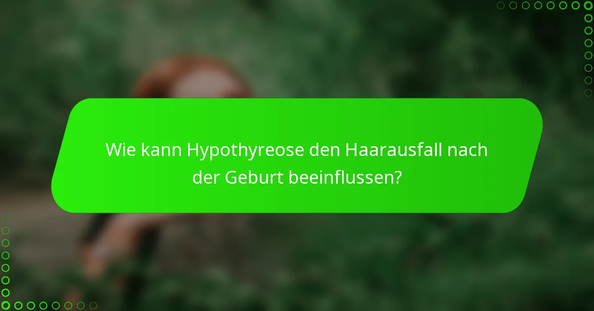 Wie kann Hypothyreose den Haarausfall nach der Geburt beeinflussen?