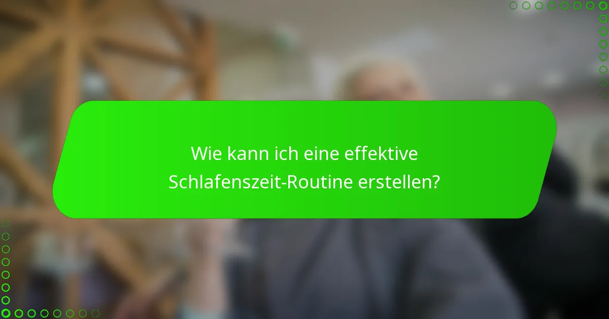 Wie kann ich eine effektive Schlafenszeit-Routine erstellen?